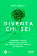 Diventa chi sei. Una pratica guida per persone creative che hanno molteplici passioni e interessi