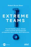 Extreme Teams. Perché Netflix, Pixar, Airbnb e altre aziende all'avanguardia prosperano dove molte altre falliscono