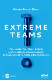 Extreme Teams. Perché Netflix, Pixar, Airbnb e altre aziende all'avanguardia prosperano dove molte altre falliscono