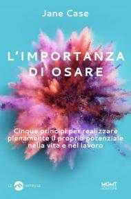 L' importanza di osare. Cinque principi per realizzare pienamente il proprio potenziale nella vita e nel lavoro