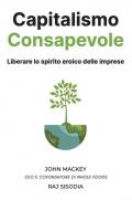 Capitalismo consapevole. Liberare lo spirito eroico delle imprese