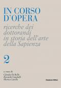 In corso d'opera. Ricerche dei dottorandi in storia dell'arte della Sapienza. Vol. 2