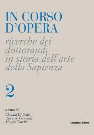 In corso d'opera. Ricerche dei dottorandi in storia dell'arte della Sapienza. Vol. 2