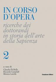 In corso d'opera. Ricerche dei dottorandi in storia dell'arte della Sapienza. Vol. 2