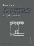 «Il tutto comprendere et in disegno ridurlo». Gli angoli di Palladio