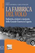 La fabbrica del volo. Industria, aviatori e memoria della Grande Guerra in Liguria