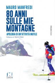 80 anni sulle mie montagne. Apologia di un'attività inutile