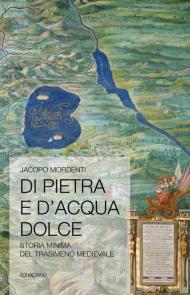 Di pietra e d'acqua dolce. Storia minima del Trasimeno medievale