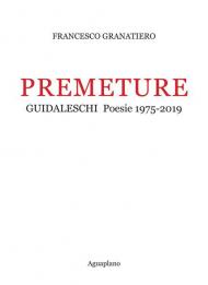 Premeture. Guidaleschi. Poesie 1975-2019