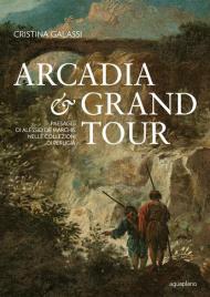 Arcadia & Grand Tour. Paesaggi di Alessio De Marchis nelle Collezioni di Perugia. Ediz. a colori