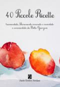 40 piccole ricette. Tramandate, liberamente innovate o inventate