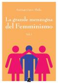 La grande menzogna del femminismo. Vol. 1