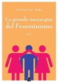 La grande menzogna del femminismo. Vol. 1