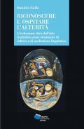 Riconoscere e ospitare l'alterità. L'evoluzione etica dell'atto traduttivo come strumento di cultura e di mediazione linguistica