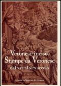Veronese inciso. Stampe da Veronese dal XVI al XIX secolo. Ediz. illustrata