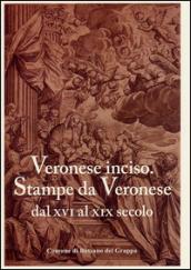 Veronese inciso. Stampe da Veronese dal XVI al XIX secolo. Ediz. illustrata