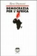 Democrazia per l'Africa. La lunga marcia dell'Africa nera verso la libertà