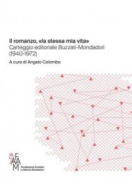 Il romanzo, «la stessa mia vita» Carteggio editoriale Buzzati-Mondadori (1940-1972)