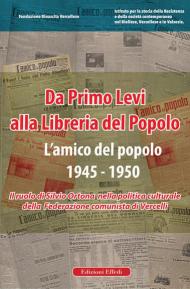 Da Primo Levi alla Libreria del Popolo. L'Amico del Popolo. 1945-1950. Il ruolo di Silvio Ortona nella politica culturale della Federazione comunista di Vercelli