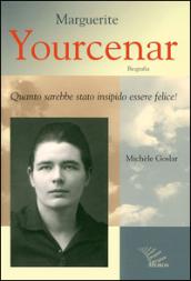 Marguerite Yourcenar. Biografia. Quanto sarebbe stato insipido essere felice!