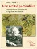 Une amitié particulière. Correspondance et rencontres avec Marguerite Yourcenar