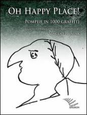 Oh happy place! Pompeii in 1000 graffiti. Ediz. inglese e latina