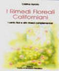 I rimedi floreali californiani. I cento fiori e altri rimedi complementari