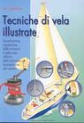 Tecniche di vela illustrate. Aerodinamica, regolazione delle manovre e delle vele, utilizzo dello spinnaker, manutenzione del sartiame