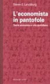 Economista in pantofole. Teoria economica e vita quotidiana (L')