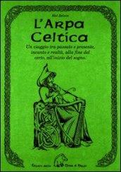 L'arpa celtica. Un viaggio tra passato e presente, incanto e realtà, alla fine del certo, all'inizio del sogno