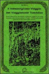 Il meraviglioso viaggio del viaggiatore turchino. Ovvero storia di un incredibile e misterioso viaggio in un luogo incantato, dove ancora esistono i draghi...