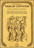 Tracce celtiche. Curiose, misteriose ed inquietanti. Piccolo viaggio all'interno di alcuni segni, misconosciuti o ignorati, del passato celtico antico e medievale...