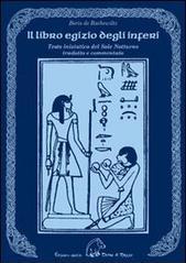 Il libro egizio degli inferi. Testo iniziatico del sole notturno tradotto e commentato