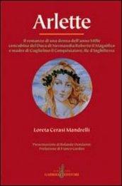 Arlette. Il romanzo di una donna dell'anno Mille concubina del duca di Normandia Roberto il Magnifico e madre di Guglielmo il Conquistatore...