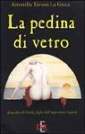 La pedina di vetro. Biografia di Giulia, figlia dell'imperatore Augusto