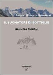 Il suonatore di bottiglie. Racconti di viaggi e di montagne