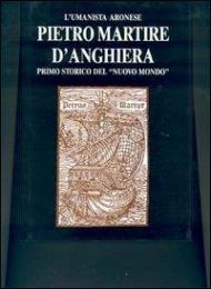 L' umanista aronese Pietro Martire d'Anghiera, primo storico del «Nuovo mondo»