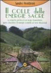 Il colle delle energie sacre. La scoperta psichica di un luogo straordinario, punto d'incontro di energie comische ed aree vibrazionali. Ediz. illustrata