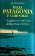 Della Patagonia e altri sogni. Viaggiatore con l'arte della pesca a mosca