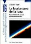 La faccia scura della luna. Racconti, favole, poesie, pièce radiofoniche. 7º Concorso letterario europeo Omero 1999