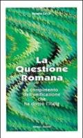 La questione romana. Il compimento dell'unificazione che ha diviso l'Italia