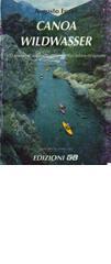 Canoa wildwasser. 150 itinerari di acque selvagge nelle Alpi italiane ed europee