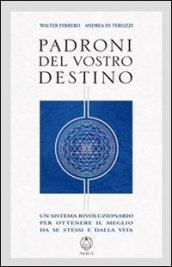 Padroni del vostro destino. Un sistema rivoluzionario per ottenere il meglio da se stessi e dalla vita