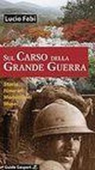 Sul Carso della grande guerra. Storia, itinerari, monumenti, musei