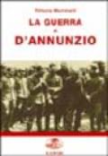 La guerra di D'Annunzio. Da poeta e dandy a eroe di guerra e «Comandante»