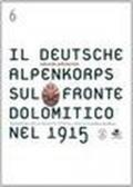 Il Deutsche Alpenkorps sul fronte dolomitico nel 1915. Con una guida ai luoghi di guerra
