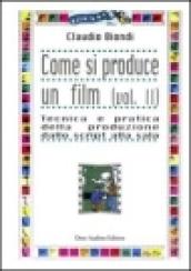 Come si produce un film. 2.Tecnica e pratica della produzione dallo script alla sala