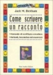 Come scrivere un racconto. Manuale di scrittura creativa. Metodi, tecniche ed esercizi