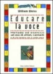 Educare la voce. Metodo ed esercizi ad uso di attori, cantanti e di chi lavora con e sulla voce