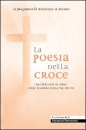 La poesia della croce. Meditazioni in versi sulle stazioni della Via Crucis